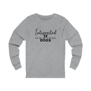 Introverted but Willing to Discuss Dogs Long Sleeve Tee