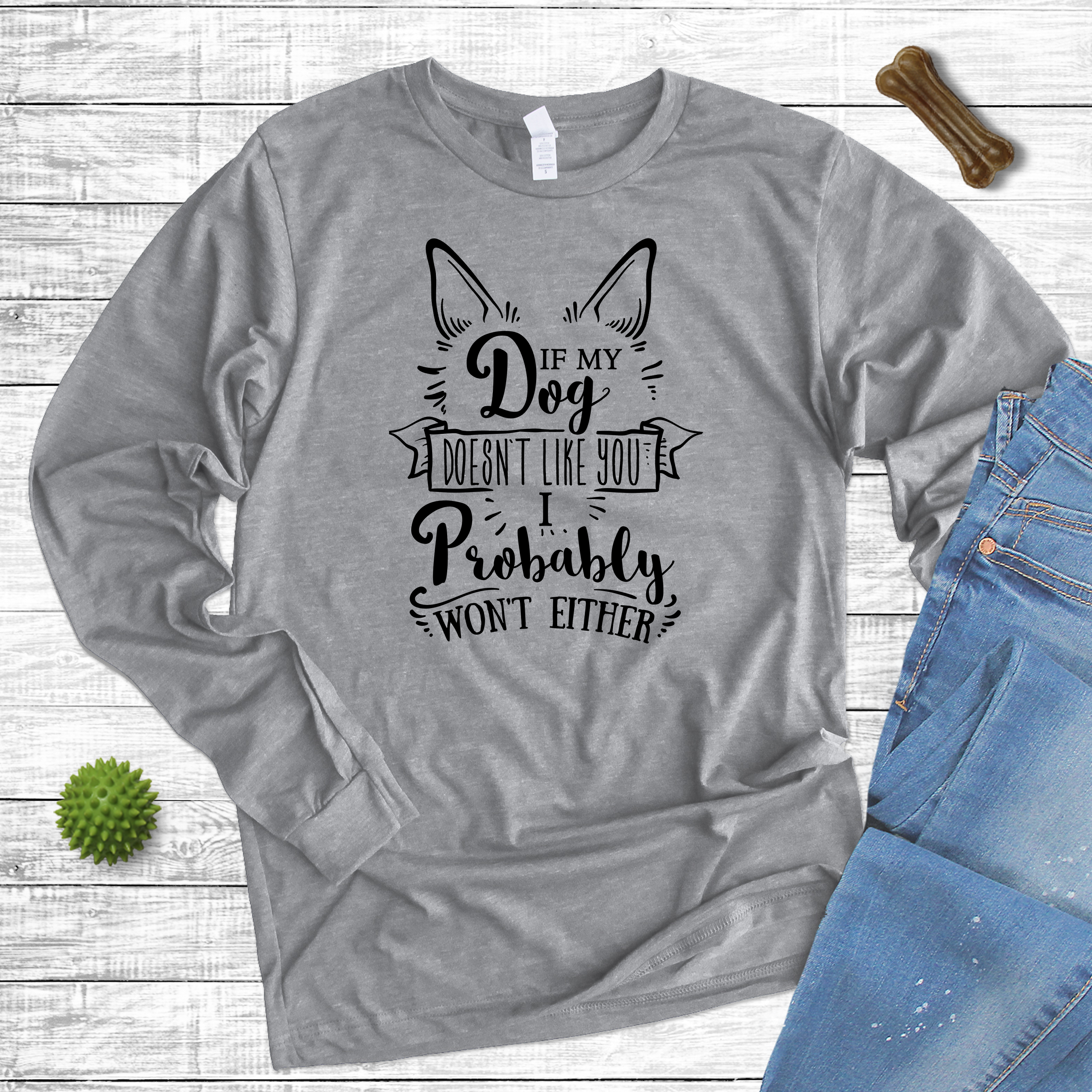 If My Dog Doesn't Like You...Long Sleeve T Shirt