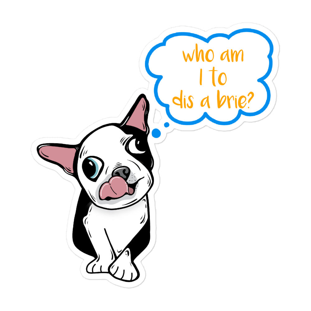 Who Am I to Dis A Brie Sticker