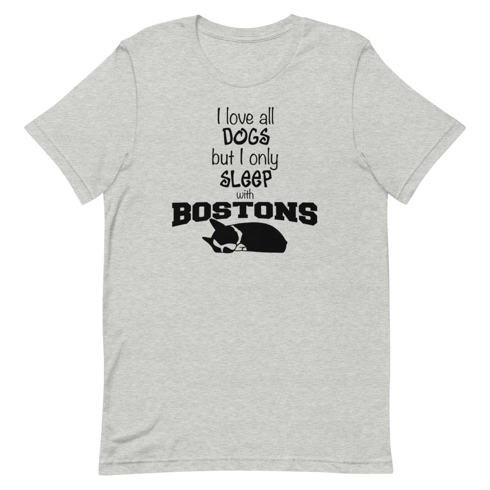 I Love All Dogs But I Only Sleep With Bostons Tee