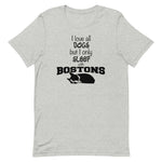 I Love All Dogs But I Only Sleep With Bostons Tee